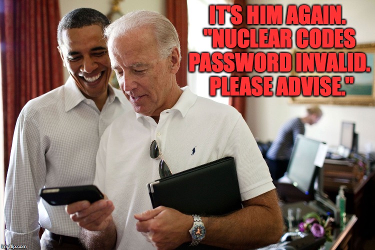 When you really need an IT czar... | IT'S HIM AGAIN. "NUCLEAR CODES PASSWORD INVALID.  PLEASE ADVISE." | image tagged in memes,trump,nuclear | made w/ Imgflip meme maker
