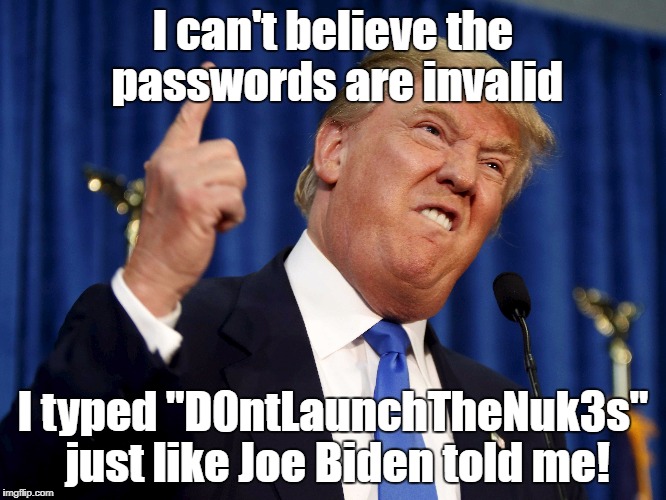 I can't believe the passwords are invalid I typed "D0ntLaunchTheNuk3s" just like Joe Biden told me! | made w/ Imgflip meme maker