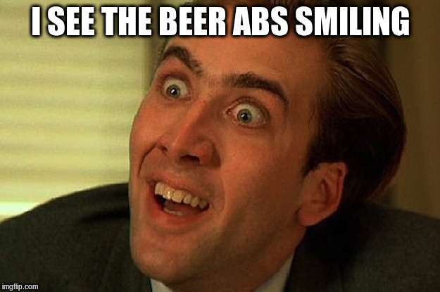 I SEE THE BEER ABS SMILING | made w/ Imgflip meme maker