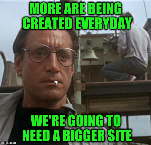 MORE ARE BEING CREATED EVERYDAY WE'RE GOING TO NEED A BIGGER SITE | made w/ Imgflip meme maker