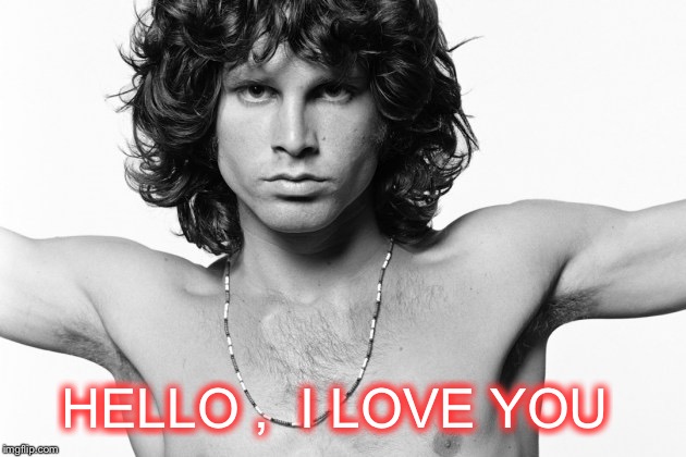 Won't you tell me your name? | HELLO ,  I LOVE YOU | image tagged in jim morrison | made w/ Imgflip meme maker