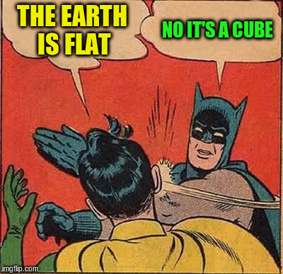 Batman Slapping Robin Meme | THE EARTH IS FLAT NO IT'S A CUBE | image tagged in memes,batman slapping robin | made w/ Imgflip meme maker