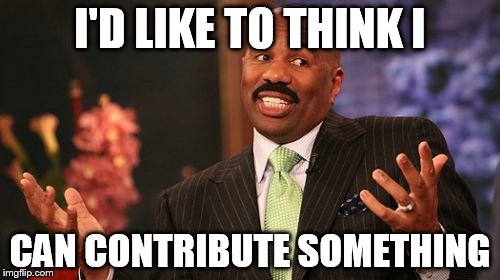 Steve Harvey Meme | I'D LIKE TO THINK I; CAN CONTRIBUTE SOMETHING | image tagged in memes,steve harvey | made w/ Imgflip meme maker