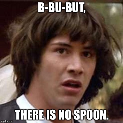 Conspiracy Keanu Meme | B-BU-BUT, THERE IS NO SPOON. | image tagged in memes,conspiracy keanu | made w/ Imgflip meme maker