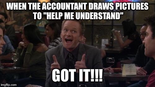 Barney Stinson Win | WHEN THE ACCOUNTANT DRAWS PICTURES TO "HELP ME UNDERSTAND"; GOT IT!!! | image tagged in memes,barney stinson win | made w/ Imgflip meme maker