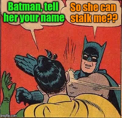 Batman Slapping Robin Meme | Batman, tell her your name So she can stalk me?? | image tagged in memes,batman slapping robin | made w/ Imgflip meme maker