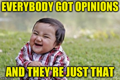 Evil Toddler Meme | EVERYBODY GOT OPINIONS AND THEY'RE JUST THAT | image tagged in memes,evil toddler | made w/ Imgflip meme maker