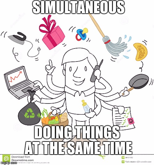 SIMULTANEOUS; DOING THINGS AT THE SAME TIME | image tagged in words | made w/ Imgflip meme maker