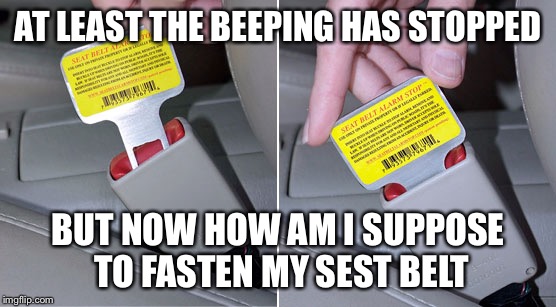 Why would anyone allow these to be made and sold | AT LEAST THE BEEPING HAS STOPPED; BUT NOW HOW AM I SUPPOSE TO FASTEN MY SEST BELT | image tagged in memes,seatbelt buzzer,stop the noise | made w/ Imgflip meme maker
