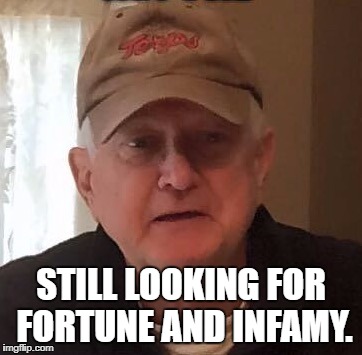 Dan For Memes | STILL LOOKING FOR FORTUNE AND INFAMY. | image tagged in dan for memes | made w/ Imgflip meme maker