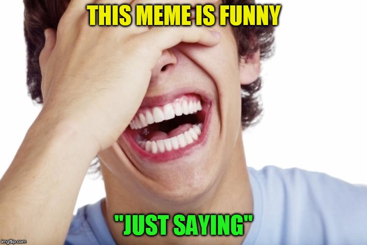 THIS MEME IS FUNNY ''JUST SAYING'' | made w/ Imgflip meme maker