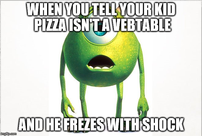no way | WHEN YOU TELL YOUR KID PIZZA ISN'T A VEBTABLE; AND HE FREZES WITH SHOCK | image tagged in shocked face | made w/ Imgflip meme maker