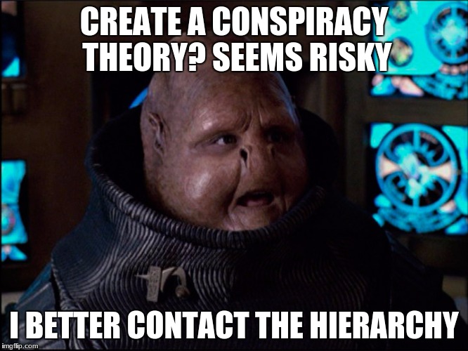 CREATE A CONSPIRACY THEORY? SEEMS RISKY I BETTER CONTACT THE HIERARCHY | made w/ Imgflip meme maker