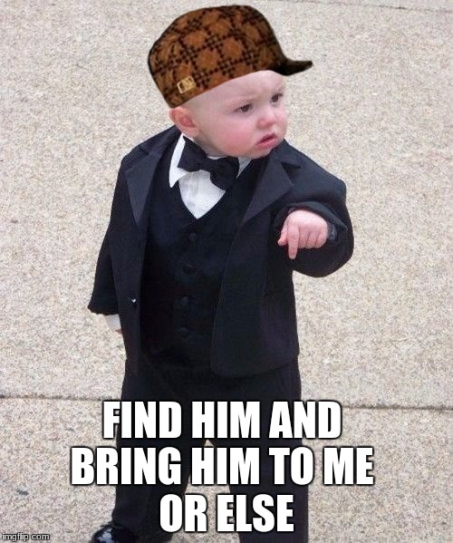 Baby Godfather | OR ELSE; FIND HIM AND BRING HIM TO ME | image tagged in memes,baby godfather,scumbag | made w/ Imgflip meme maker