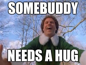 Buddy The Elf Hug | SOMEBUDDY; NEEDS A HUG | image tagged in buddy the elf hug | made w/ Imgflip meme maker