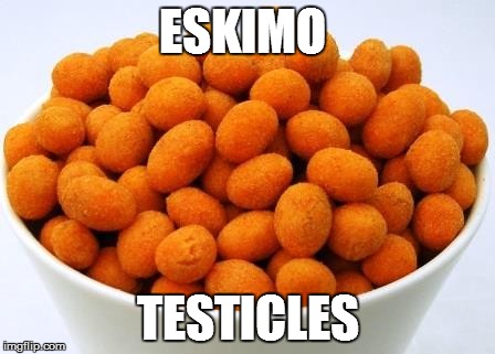 Cannot unthink | ESKIMO; TESTICLES | image tagged in chili nuts | made w/ Imgflip meme maker