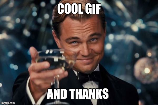 Leonardo Dicaprio Cheers Meme | COOL GIF AND THANKS | image tagged in memes,leonardo dicaprio cheers | made w/ Imgflip meme maker