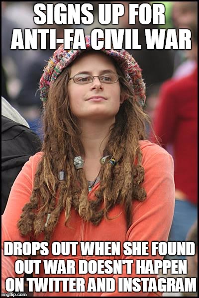 College Liberal Meme | SIGNS UP FOR ANTI-FA CIVIL WAR; DROPS OUT WHEN SHE FOUND OUT WAR DOESN'T HAPPEN ON TWITTER AND INSTAGRAM | image tagged in memes,college liberal | made w/ Imgflip meme maker