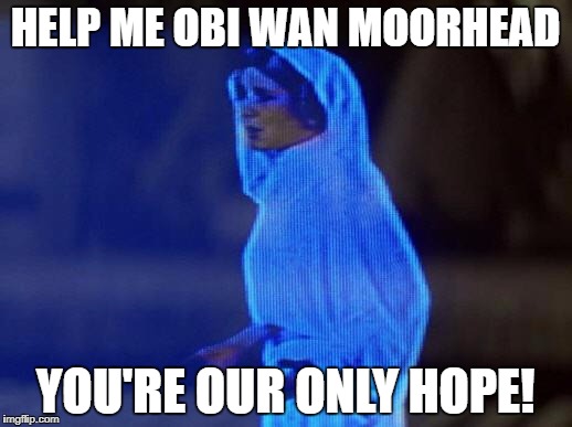help me obi wan | HELP ME OBI WAN MOORHEAD; YOU'RE OUR ONLY HOPE! | image tagged in help me obi wan | made w/ Imgflip meme maker