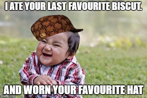 Evil Toddler | I ATE YOUR LAST FAVOURITE BISCUT. AND WORN YOUR FAVOURITE HAT | image tagged in memes,evil toddler,scumbag | made w/ Imgflip meme maker