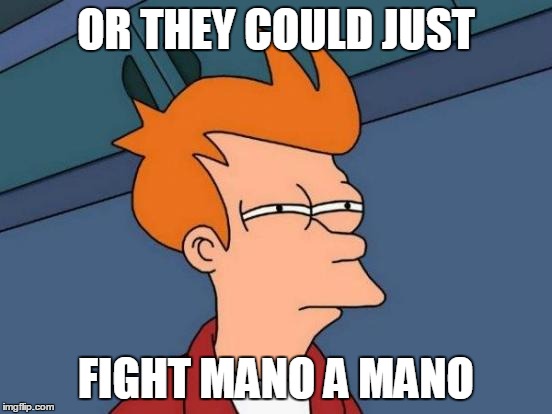 Futurama Fry Meme | OR THEY COULD JUST FIGHT MANO A MANO | image tagged in memes,futurama fry | made w/ Imgflip meme maker