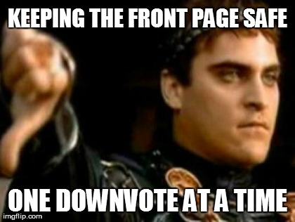 Downvoting Roman Meme | KEEPING THE FRONT PAGE SAFE ONE DOWNVOTE AT A TIME | image tagged in memes,downvoting roman,AdviceAnimals | made w/ Imgflip meme maker