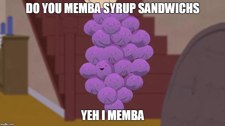 Memba Berries | DO YOU MEMBA SYRUP SANDWICHS; YEH I MEMBA | image tagged in memba berries | made w/ Imgflip meme maker