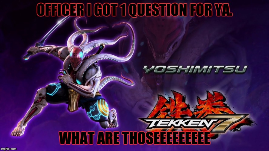 Yoshimitsu | OFFICER I GOT 1 QUESTION FOR YA. WHAT ARE THOSEEEEEEEEE | image tagged in yoshimitsu | made w/ Imgflip meme maker