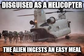 alien meals on the go | DISGUISED AS A HELICOPTER; THE ALIEN INGESTS AN EASY MEAL | image tagged in alien,quick meal | made w/ Imgflip meme maker