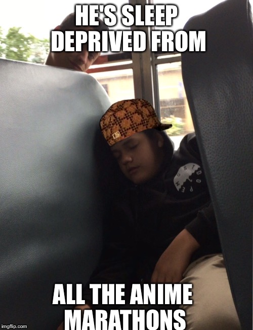 Anime Dom | HE'S SLEEP DEPRIVED FROM; ALL THE ANIME MARATHONS | image tagged in anime,memes,briar,love,most,dom | made w/ Imgflip meme maker