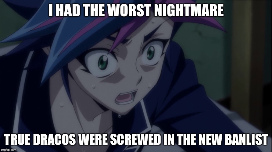Ban list PTSD | I HAD THE WORST NIGHTMARE; TRUE DRACOS WERE SCREWED IN THE NEW BANLIST | image tagged in memes,yugioh,funny | made w/ Imgflip meme maker