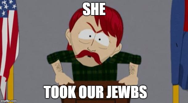 They took our jobs stance (South Park) | SHE; TOOK OUR JEWBS | image tagged in they took our jobs stance south park | made w/ Imgflip meme maker