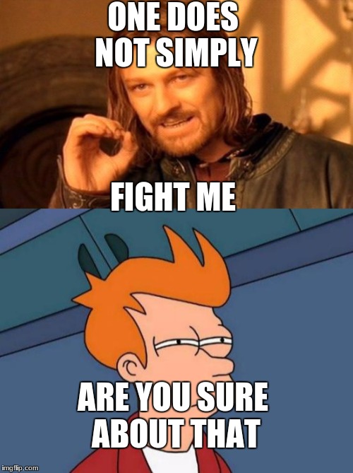 One does not simply | ONE DOES NOT SIMPLY; FIGHT ME; ARE YOU SURE ABOUT THAT | image tagged in funy memes,one does not simply,futurama fry | made w/ Imgflip meme maker