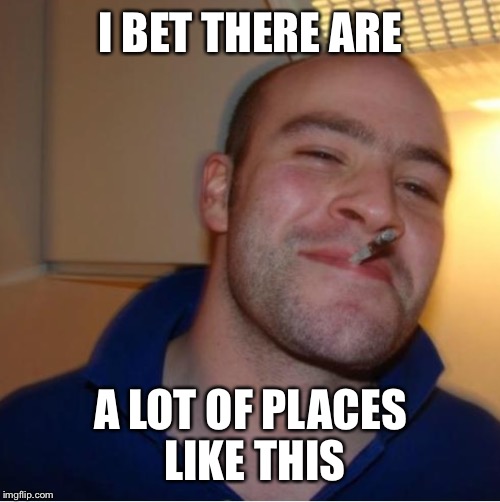 I BET THERE ARE A LOT OF PLACES LIKE THIS | made w/ Imgflip meme maker