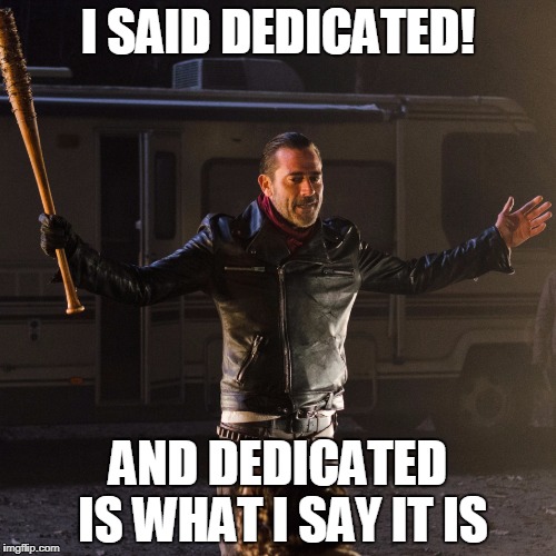 Disappointing Negan | I SAID DEDICATED! AND DEDICATED IS WHAT I SAY IT IS | image tagged in disappointing negan | made w/ Imgflip meme maker