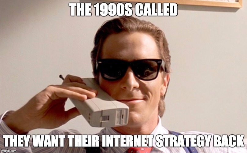 THE 1990S CALLED; THEY WANT THEIR INTERNET STRATEGY BACK | image tagged in the 90s | made w/ Imgflip meme maker