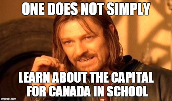 One Does Not Simply Meme | ONE DOES NOT SIMPLY LEARN ABOUT THE CAPITAL FOR CANADA IN SCHOOL | image tagged in memes,one does not simply | made w/ Imgflip meme maker