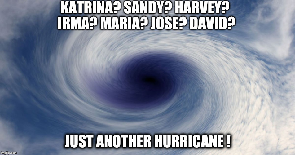 spiritual hurricane | KATRINA? SANDY? HARVEY? IRMA? MARIA?
JOSE?
DAVID? JUST ANOTHER HURRICANE ! | image tagged in spiritual hurricane | made w/ Imgflip meme maker