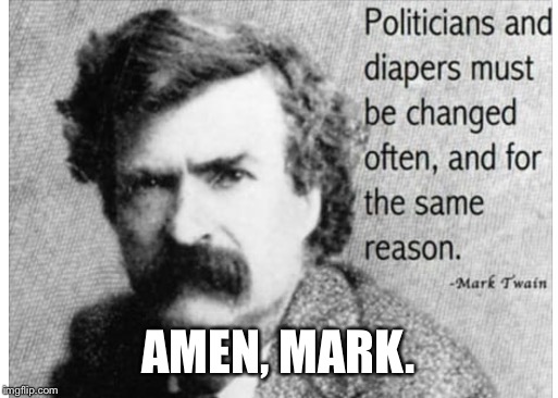 Let me guess... We're tired of the repititive world of one and tired of not having any progression of a country? Wise words. | AMEN, MARK. | image tagged in quotes,meme,mark twain,politics,truth,baby | made w/ Imgflip meme maker