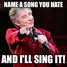 Barry Manilow |  NAME A SONG YOU HATE; AND I'LL SING IT! | image tagged in barry manilow | made w/ Imgflip meme maker