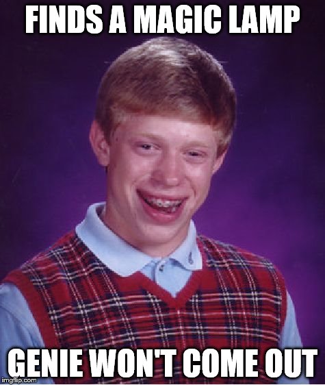 Bad Luck Brian genie | FINDS A MAGIC LAMP; GENIE WON'T COME OUT | image tagged in memes,bad luck brian,genie | made w/ Imgflip meme maker