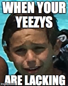 Yeezys Lacking | WHEN YOUR YEEZYS; ARE LACKING | image tagged in yeezy,that face | made w/ Imgflip meme maker