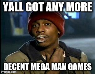 Y'all Got Any More Of That Meme | YALL GOT ANY MORE; DECENT MEGA MAN GAMES | image tagged in memes,yall got any more of | made w/ Imgflip meme maker