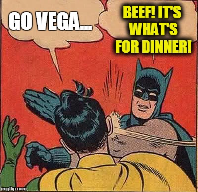 Batman Slapping Robin Meme | GO VEGA... BEEF! IT'S WHAT'S FOR DINNER! | image tagged in memes,batman slapping robin | made w/ Imgflip meme maker