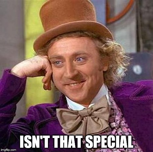 ISN'T THAT SPECIAL | image tagged in memes,creepy condescending wonka | made w/ Imgflip meme maker