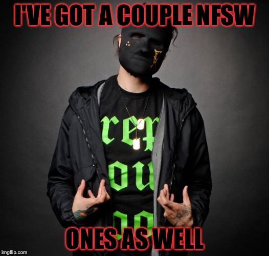 Funny Man(Hollywood Undead) | I'VE GOT A COUPLE NFSW ONES AS WELL | image tagged in funny manhollywood undead | made w/ Imgflip meme maker