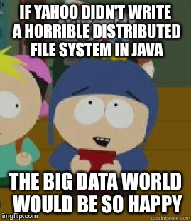 Craig Would Be So Happy | IF YAHOO DIDN'T WRITE A HORRIBLE DISTRIBUTED FILE SYSTEM IN JAVA; THE BIG DATA WORLD WOULD BE SO HAPPY | image tagged in craig would be so happy | made w/ Imgflip meme maker