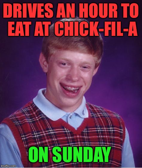 Bad Luck Brian Meme | DRIVES AN HOUR TO EAT AT CHICK-FIL-A; ON SUNDAY | image tagged in memes,bad luck brian,first world problems,food,bad luck,funny | made w/ Imgflip meme maker