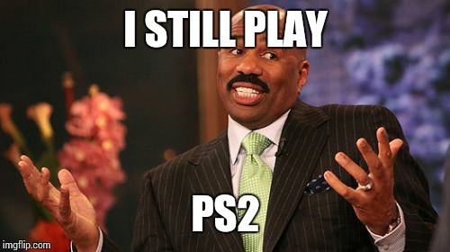 Steve Harvey Meme | I STILL PLAY PS2 | image tagged in memes,steve harvey | made w/ Imgflip meme maker