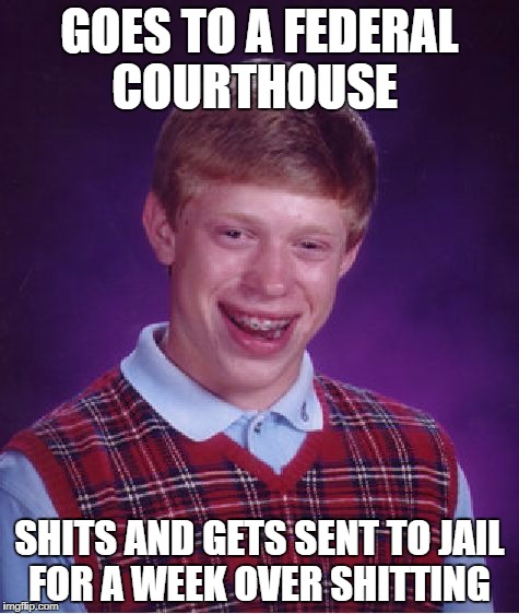 Bad Luck Ronald Strong | GOES TO A FEDERAL COURTHOUSE; SHITS AND GETS SENT TO JAIL FOR A WEEK OVER SHITTING | image tagged in memes,bad luck brian,shits,federal,jail,courthouse | made w/ Imgflip meme maker